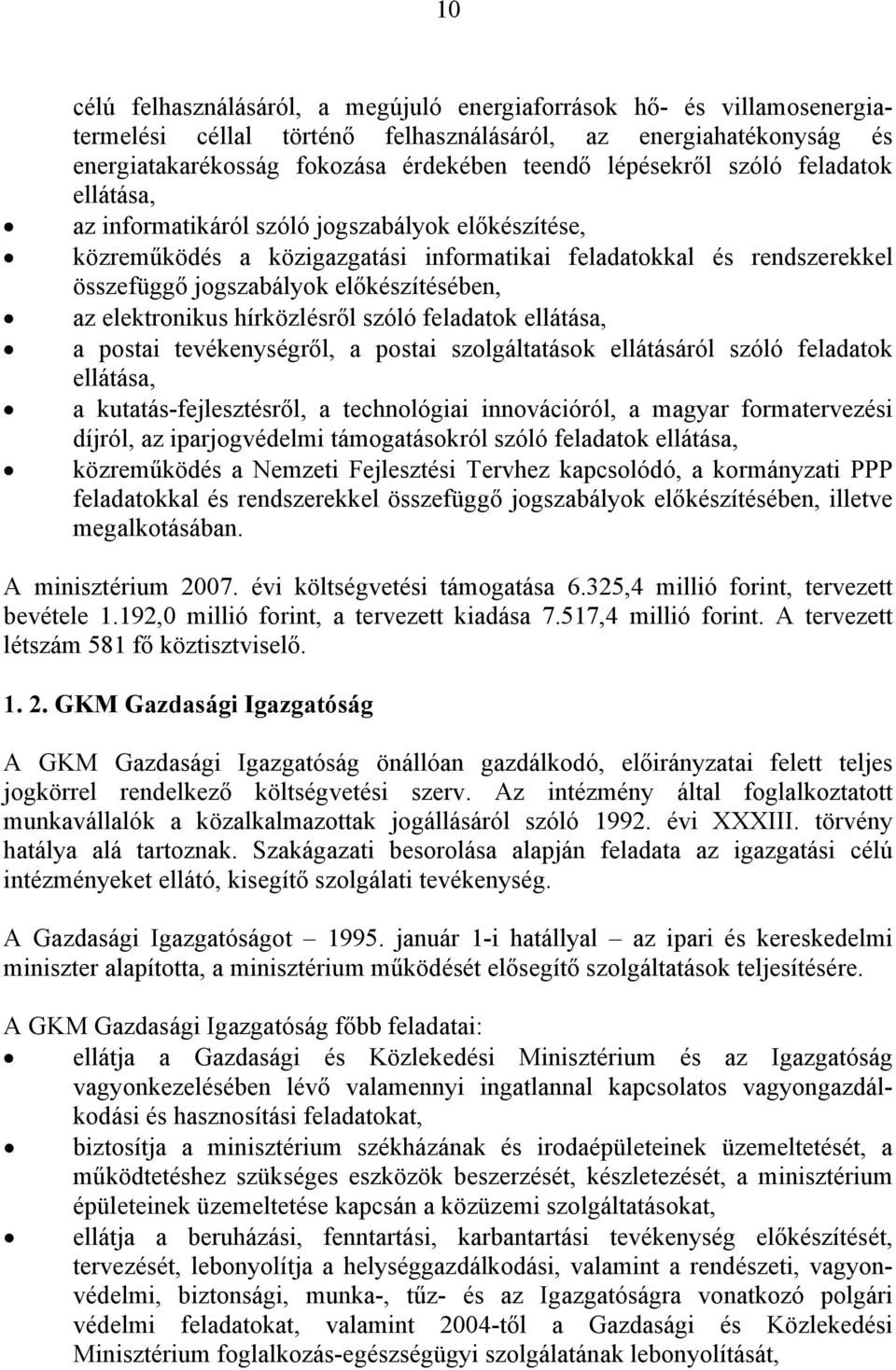 elektronikus hírközlésről szóló feladatok ellátása, a postai tevékenységről, a postai szolgáltatások ellátásáról szóló feladatok ellátása, a kutatás-fejlesztésről, a technológiai innovációról, a