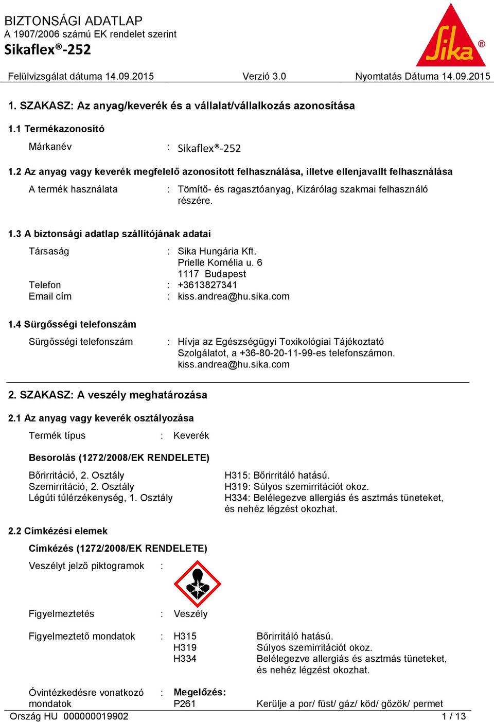 3 A biztonsági adatlap szállítójának adatai Társaság : Sika Hungária Kft. Prielle Kornélia u. 6 1117 Budapest Telefon : +3613827341 Email cím : kiss.andrea@hu.sika.com 1.