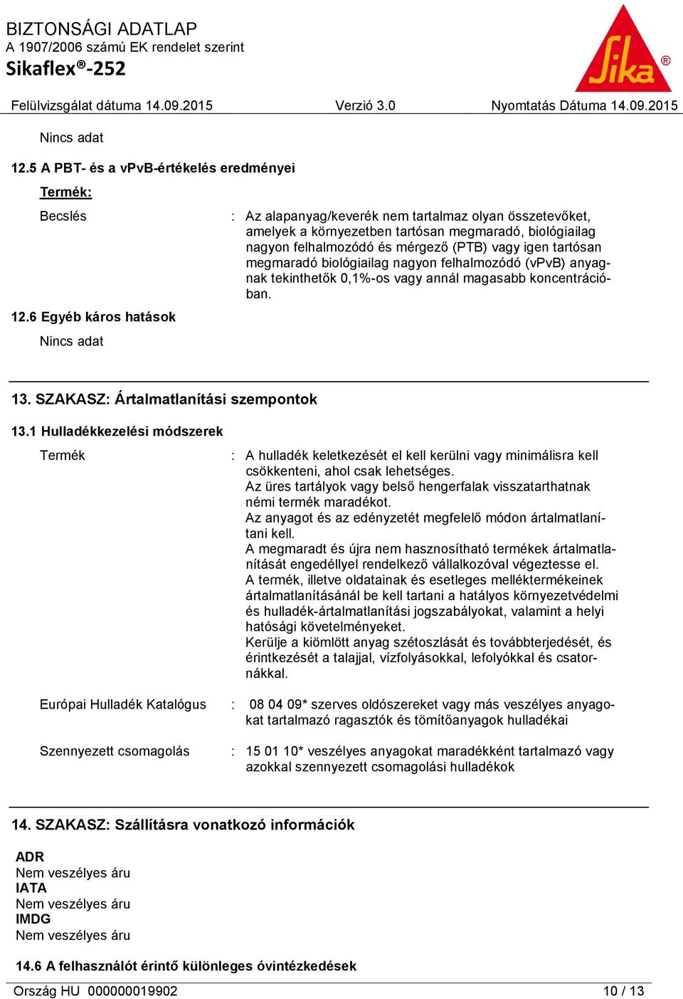 tartósan megmaradó biológiailag nagyon felhalmozódó (vpvb) anyagnak tekinthetők 0,1%-os vagy annál magasabb koncentrációban. 13. SZAKASZ: Ártalmatlanítási szempontok 13.