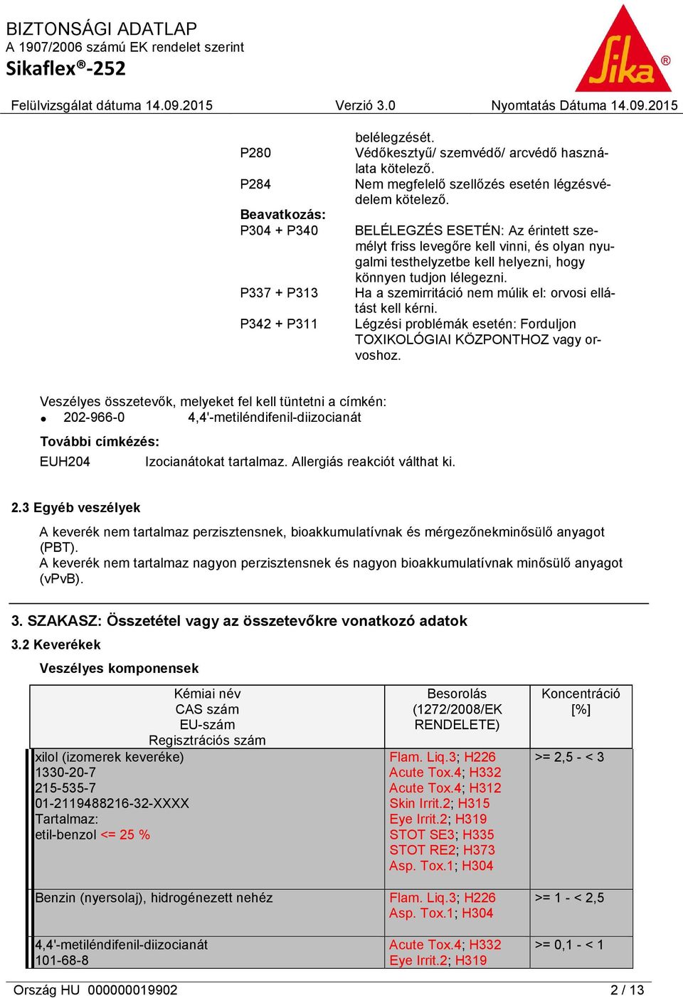 Ha a szemirritáció nem múlik el: orvosi ellátást kell kérni. Légzési problémák esetén: Forduljon TOXIKOLÓGIAI KÖZPONTHOZ vagy orvoshoz.