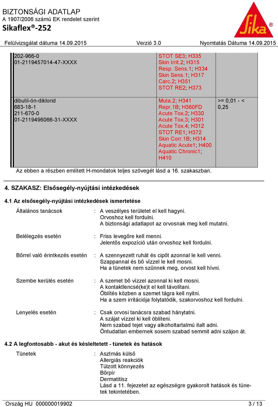 1B; H314 Aquatic Acute1; H400 Aquatic Chronic1; H410 >= 0,01 - < 0,25 Az ebben a részben említett H-mondatok teljes szövegét lásd a 16. szakaszban. 4. SZAKASZ: Elsősegély-nyújtási intézkedések 4.