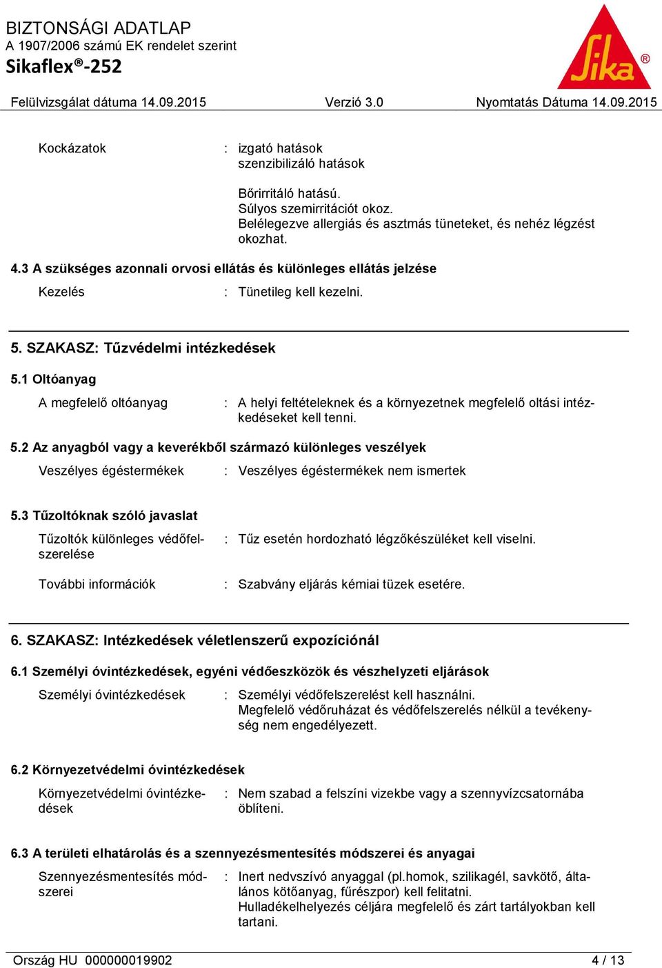 1 Oltóanyag A megfelelő oltóanyag : A helyi feltételeknek és a környezetnek megfelelő oltási intézkedéseket kell tenni. 5.