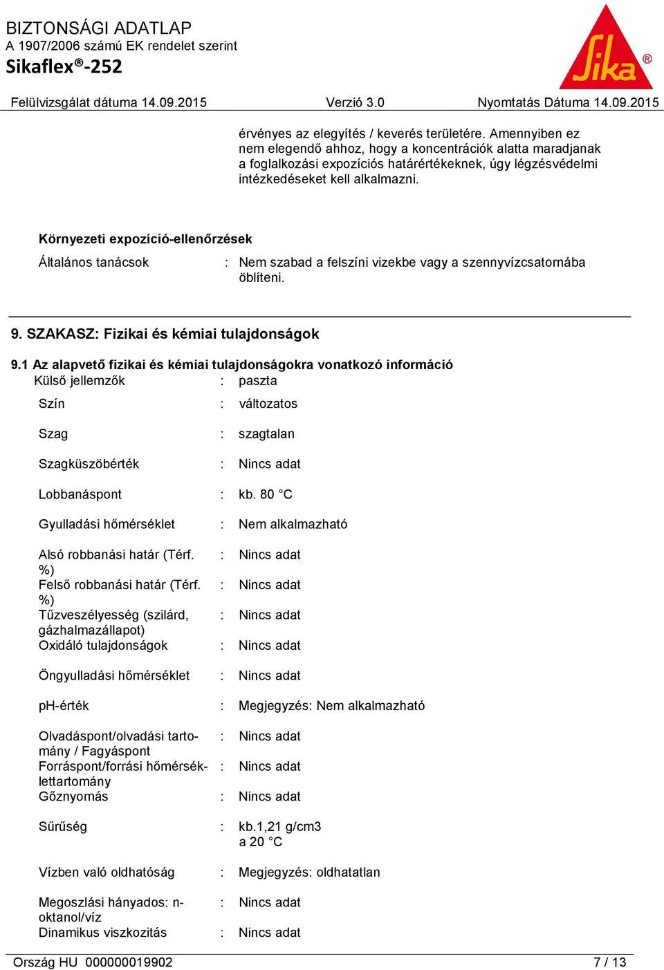 Környezeti expozíció-ellenőrzések Általános tanácsok : Nem szabad a felszíni vizekbe vagy a szennyvízcsatornába öblíteni. 9. SZAKASZ: Fizikai és kémiai tulajdonságok 9.