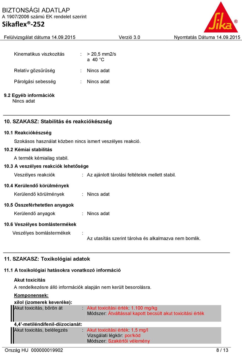 10.4 Kerülendő körülmények Kerülendő körülmények 10.5 Összeférhetetlen anyagok Kerülendő anyagok 10.