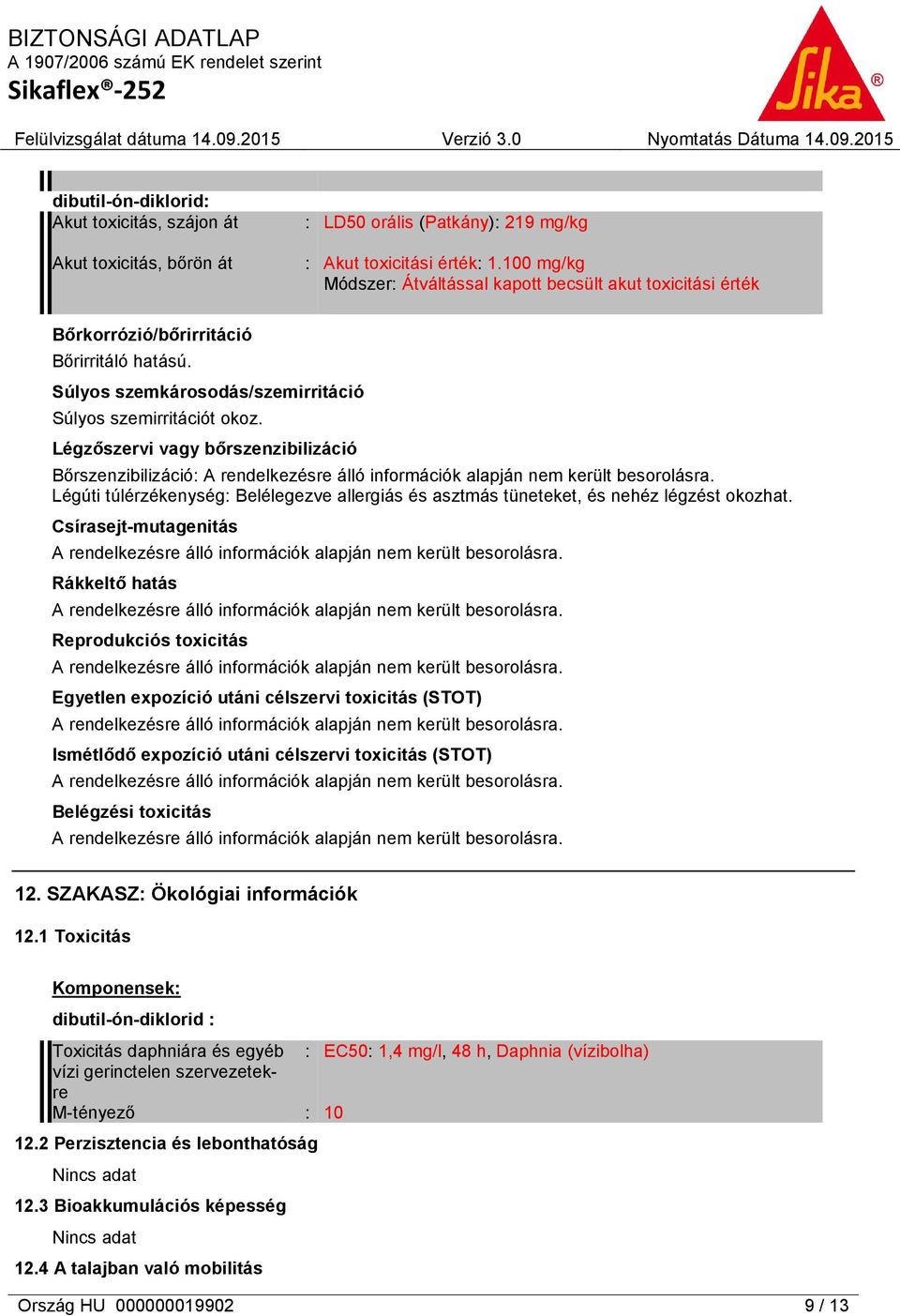 Légzőszervi vagy bőrszenzibilizáció Bőrszenzibilizáció: Légúti túlérzékenység: Belélegezve allergiás és asztmás tüneteket, és nehéz légzést okozhat.