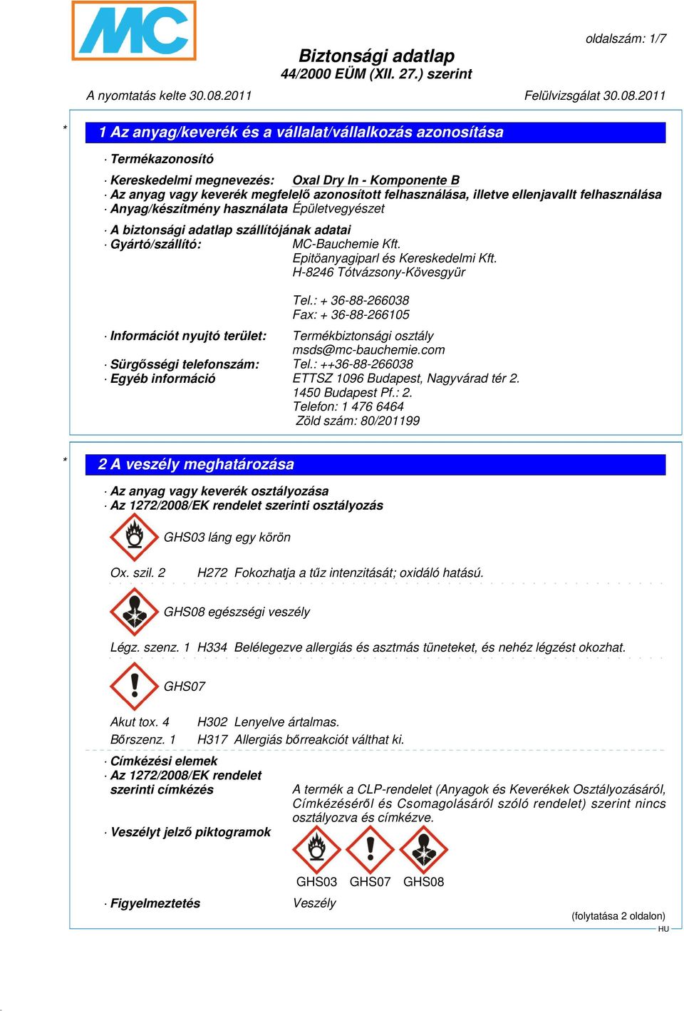 : + 36-88-266038 Fax: + 36-88-266105 Információt nyujtó terület: Termékbiztonsági osztály msds@mc-bauchemie.com Sürgısségi telefonszám: Tel.