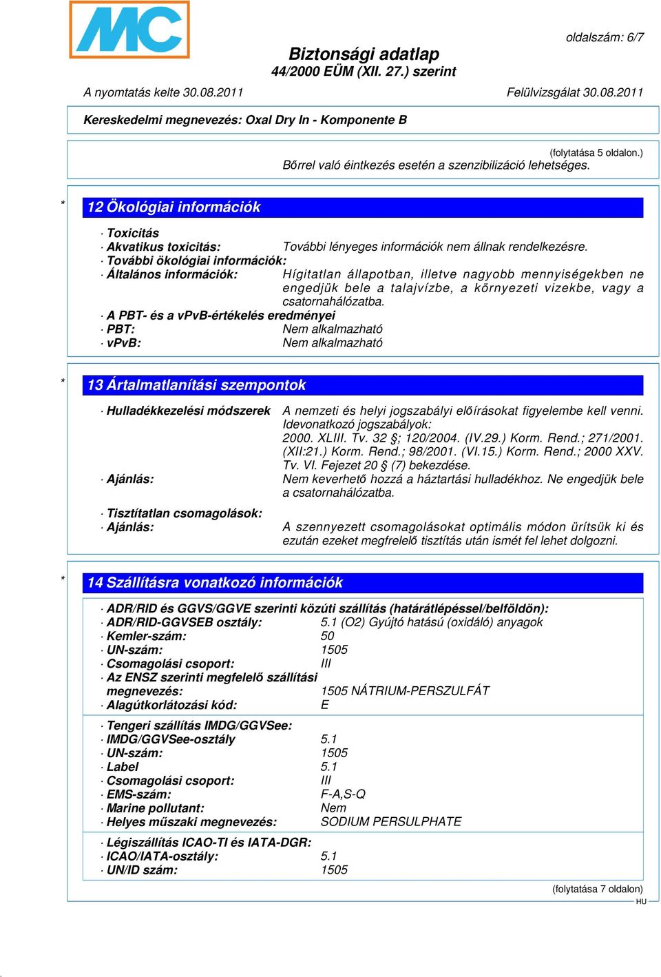 További ökológiai információk: Általános információk: Hígitatlan állapotban, illetve nagyobb mennyiségekben ne engedjük bele a talajvízbe, a környezeti vizekbe, vagy a csatornahálózatba.