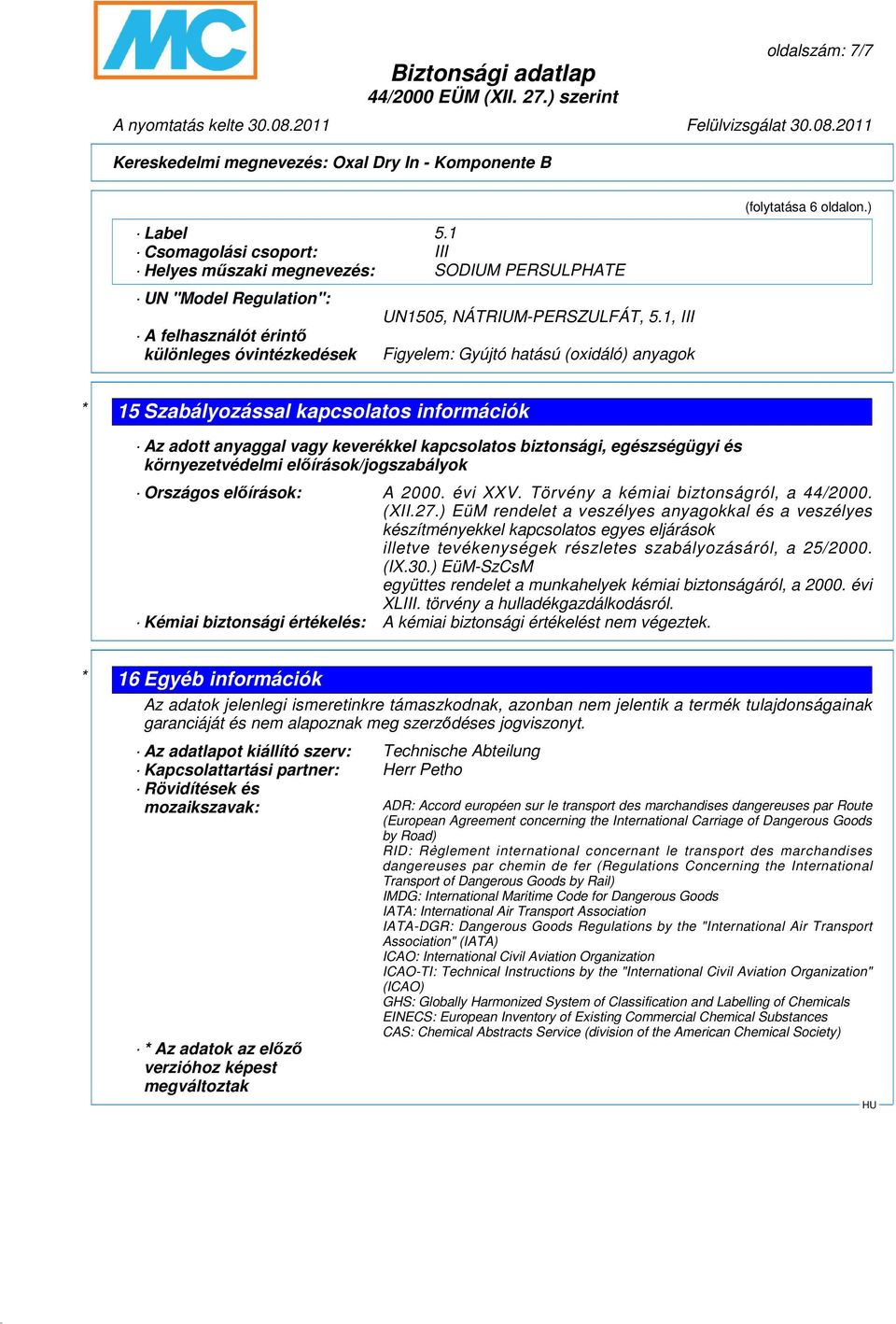 ) * 15 Szabályozással kapcsolatos információk Az adott anyaggal vagy keverékkel kapcsolatos biztonsági, egészségügyi és környezetvédelmi elıírások/jogszabályok Országos elıírások: A 2000. évi XXV.