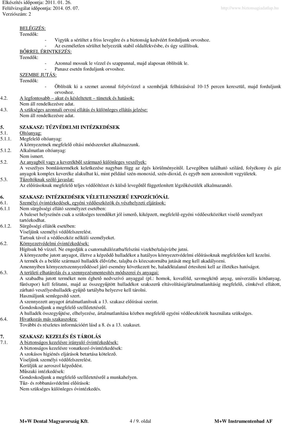 SZEMBE JUTÁS: Teendők: - Öblítsük ki a szemet azonnal folyóvízzel a szemhéjak felhúzásával 10-15 percen keresztül, majd forduljunk orvoshoz. 4.2.