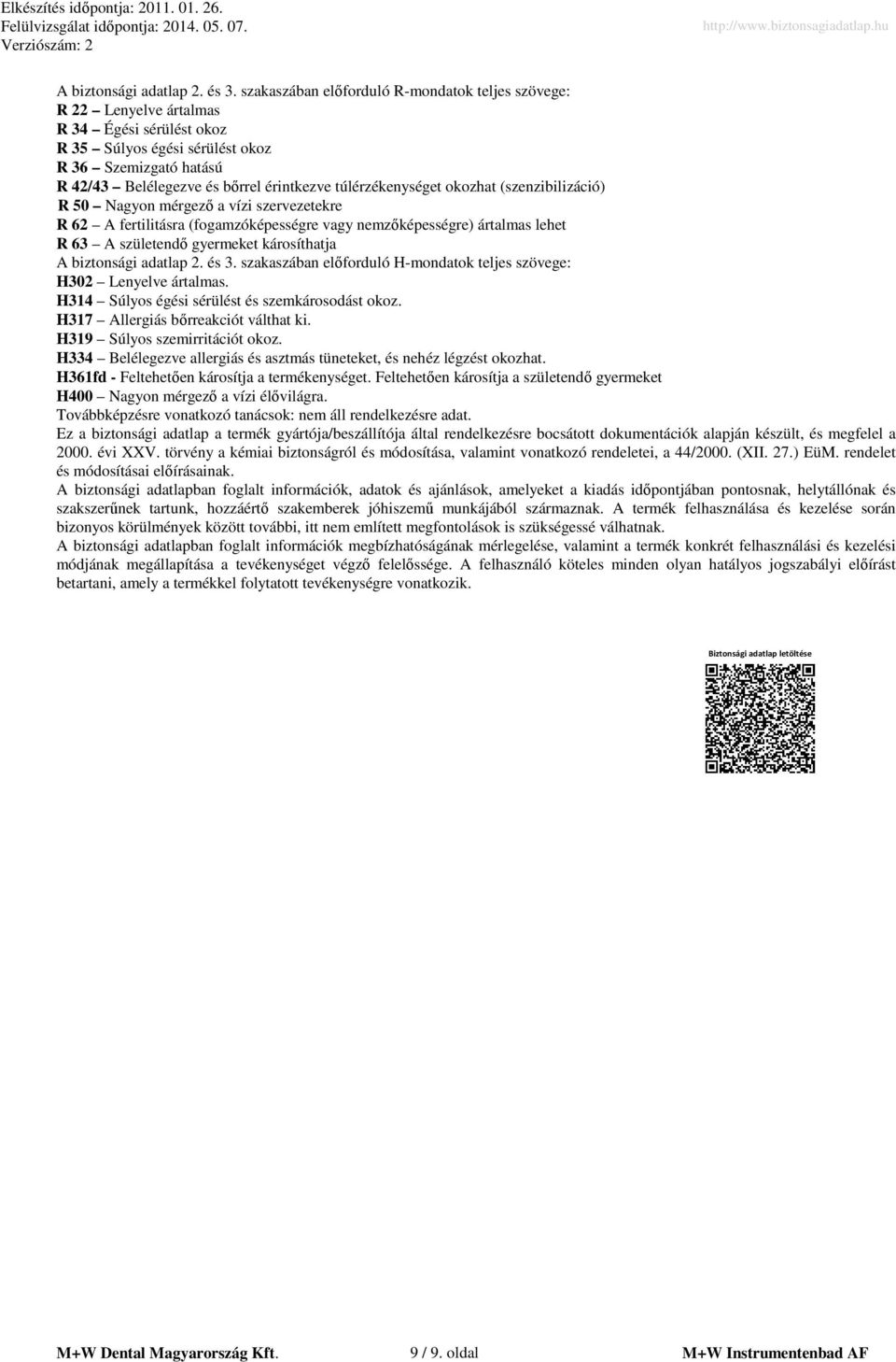 túlérzékenységet okozhat (szenzibilizáció) R 50 Nagyon mérgező a vízi szervezetekre R 62 A fertilitásra (fogamzóképességre vagy nemzőképességre) ártalmas lehet R 63 A születendő gyermeket