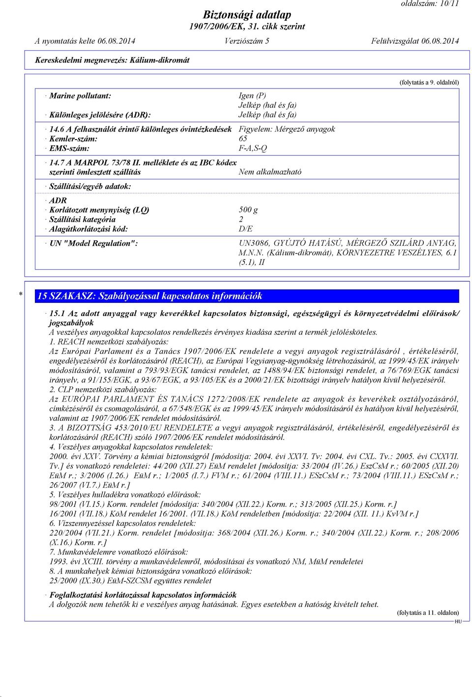 melléklete és az IBC kódex szerinti ömlesztett szállítás Szállítási/egyéb adatok: ADR Korlátozott menynyiség (LQ) 500 g Szállítási kategória 2 Alagútkorlátozási kód: D/E Nem alkalmazható (folytatás a