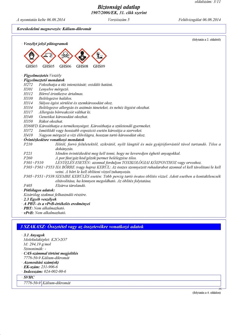 H334 Belélegezve allergiás és asztmás tüneteket, és nehéz légzést okozhat. H317 Allergiás bőrreakciót válthat ki. H340 Genetikai károsodást okozhat. H350 Rákot okozhat.