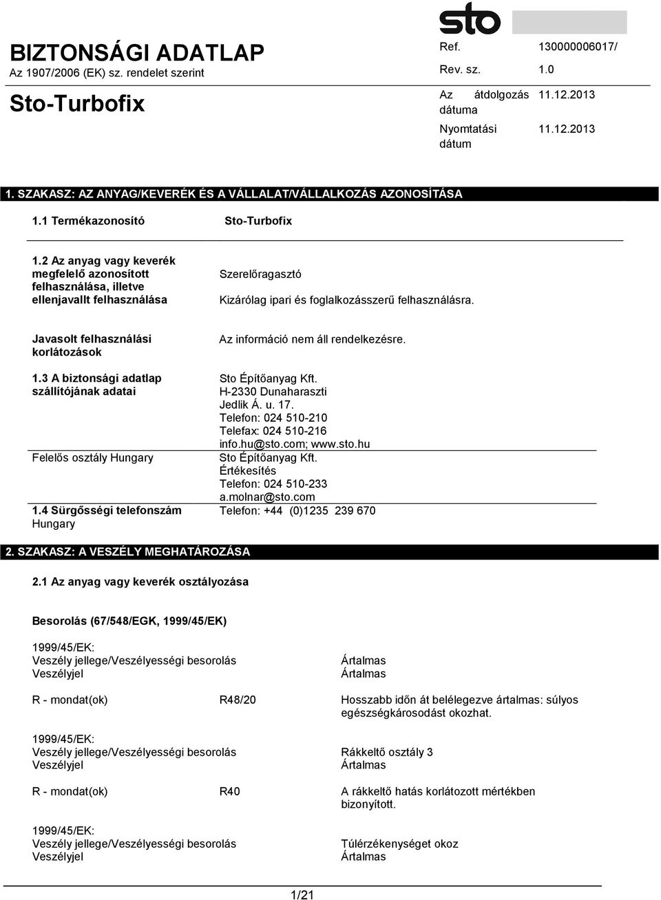 Javasolt felhasználási korlátozások 1.3 A biztonsági adatlap szállítójának adatai Felelős osztály Hungary 1.4 Sürgősségi telefonszám Hungary Az információ nem áll rendelkezésre. Sto Építőanyag Kft.