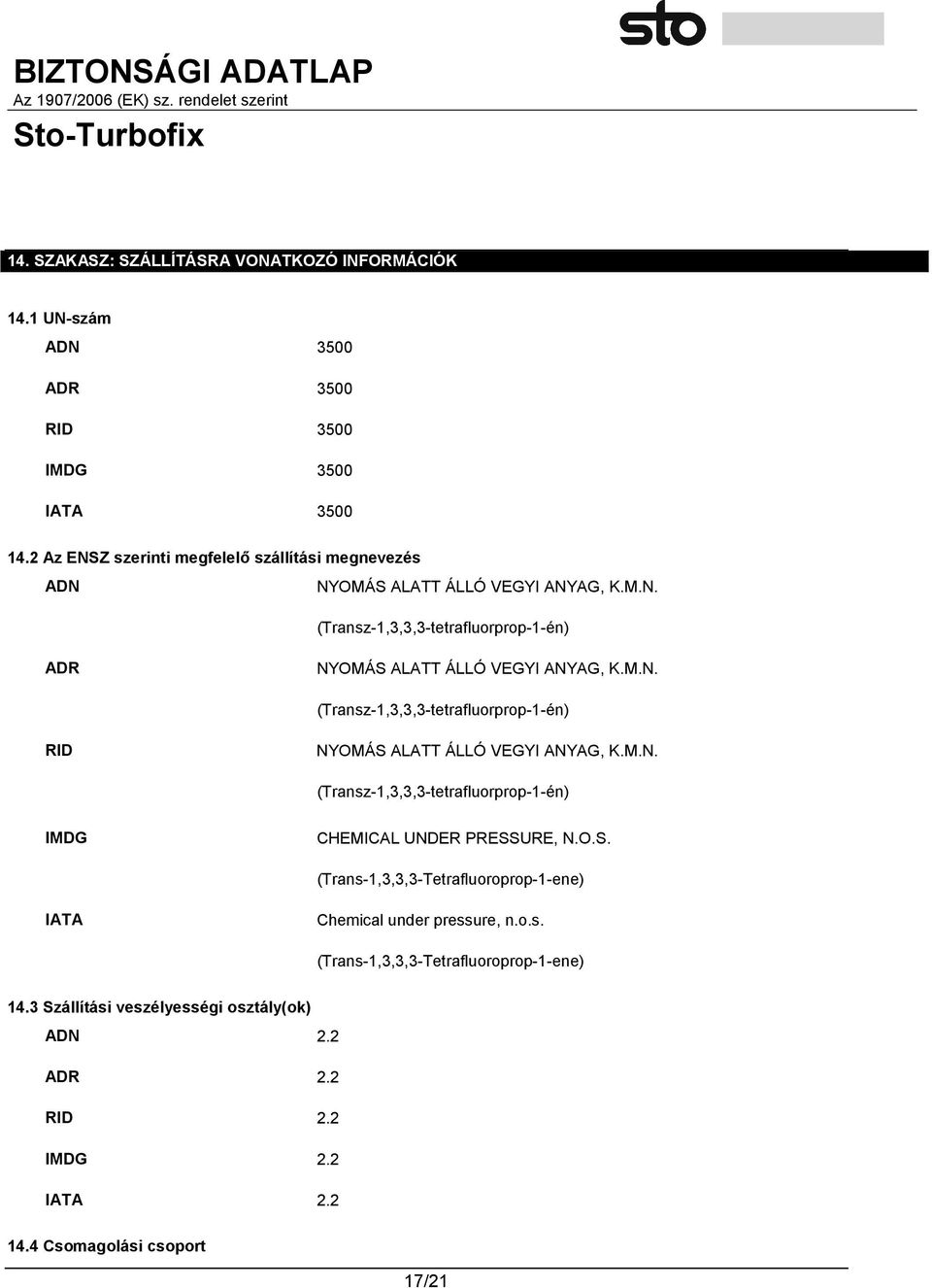 M.N. (Transz-1,3,3,3-tetrafluorprop-1-én) RID NYOMÁS ALATT ÁLLÓ VEGYI ANYAG, K.M.N. (Transz-1,3,3,3-tetrafluorprop-1-én) IMDG CHEMICAL UNDER PRESSURE, N.O.S. (Trans-1,3,3,3-Tetrafluoroprop-1-ene) IATA Chemical under pressure, n.