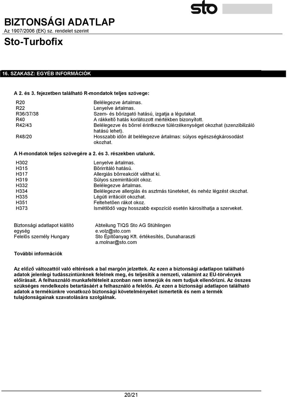 R48/20 Hosszabb időn át belélegezve ártalmas: súlyos egészségkárosodást okozhat. A H-mondatok teljes szövegére a 2. és 3. részekben utalunk.