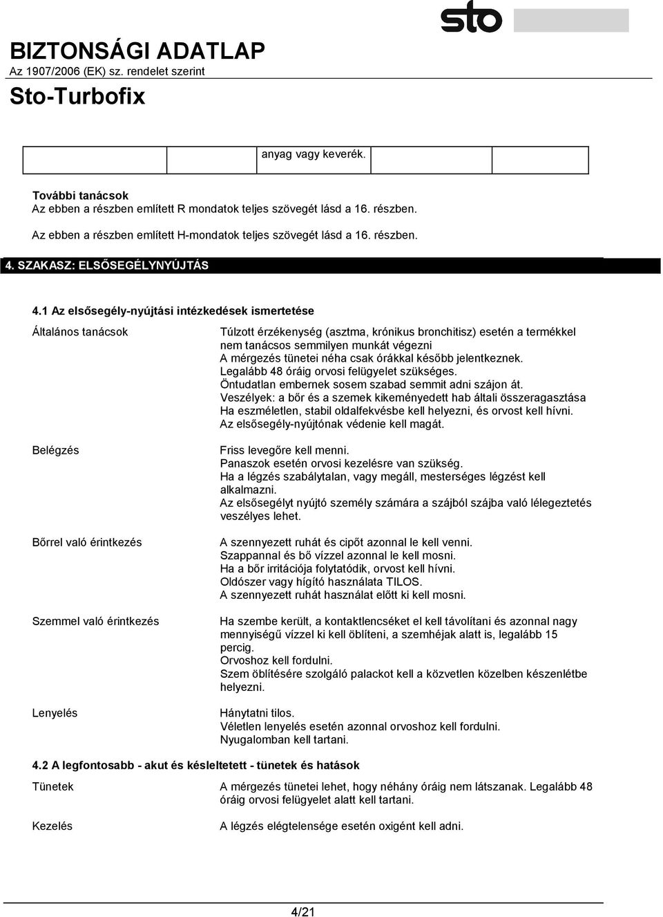 1 Az elsősegély-nyújtási intézkedések ismertetése Általános tanácsok Túlzott érzékenység (asztma, krónikus bronchitisz) esetén a termékkel nem tanácsos semmilyen munkát végezni A mérgezés tünetei