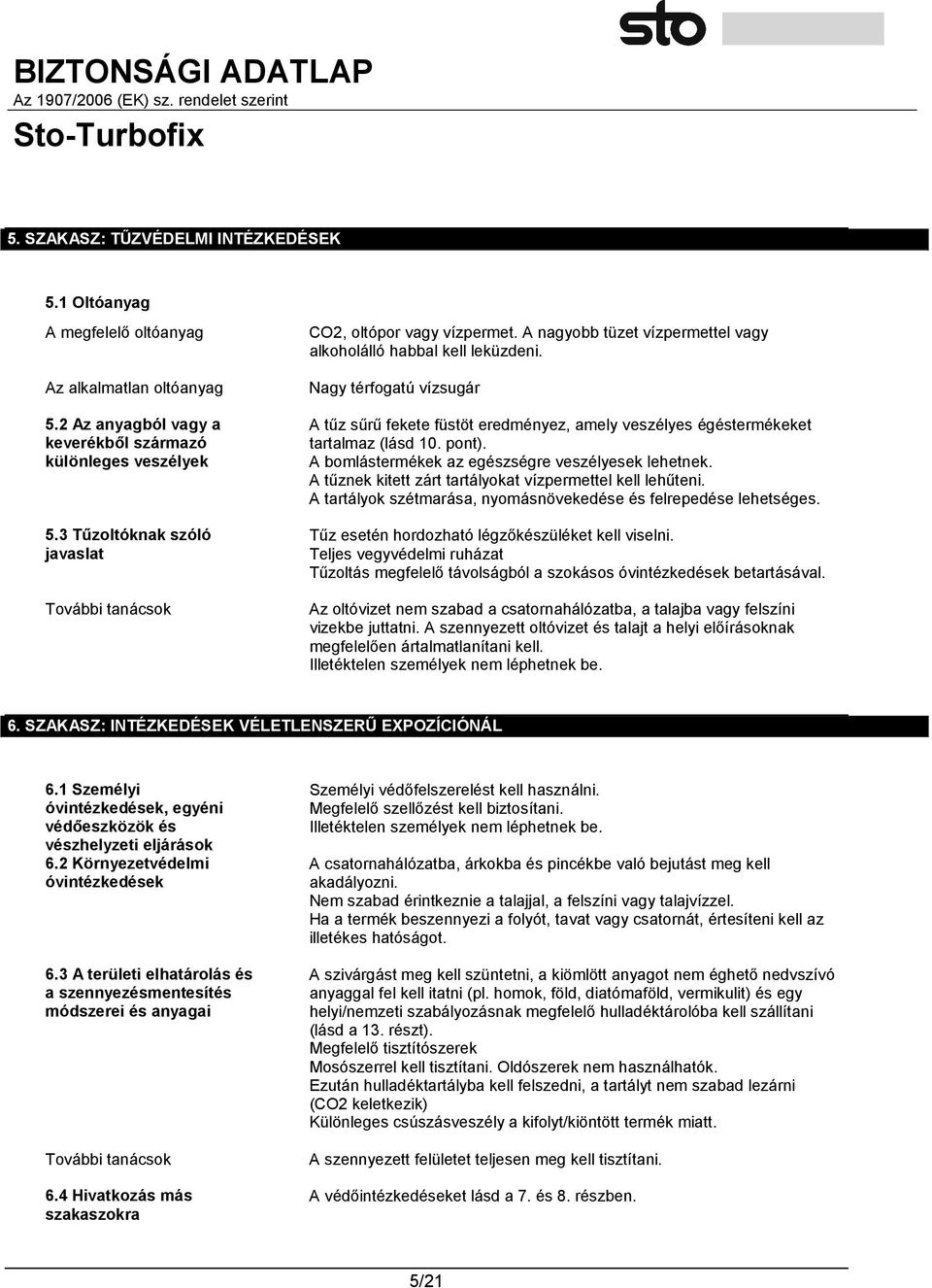 Nagy térfogatú vízsugár A tűz sűrű fekete füstöt eredményez, amely veszélyes égéstermékeket tartalmaz (lásd 10. pont). A bomlástermékek az egészségre veszélyesek lehetnek.