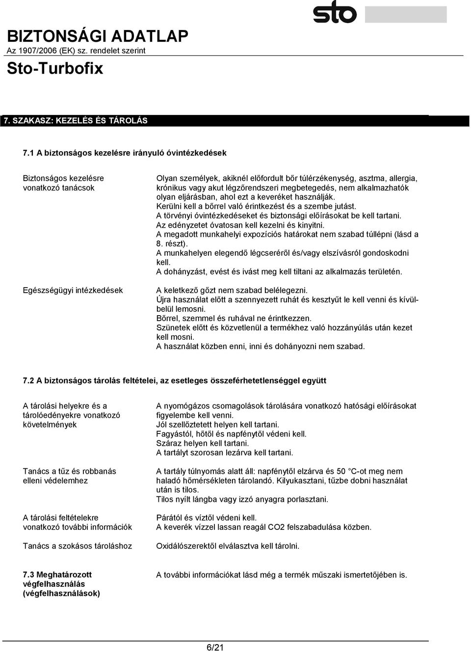 vagy akut légzőrendszeri megbetegedés, nem alkalmazhatók olyan eljárásban, ahol ezt a keveréket használják. Kerülni kell a bőrrel való érintkezést és a szembe jutást.