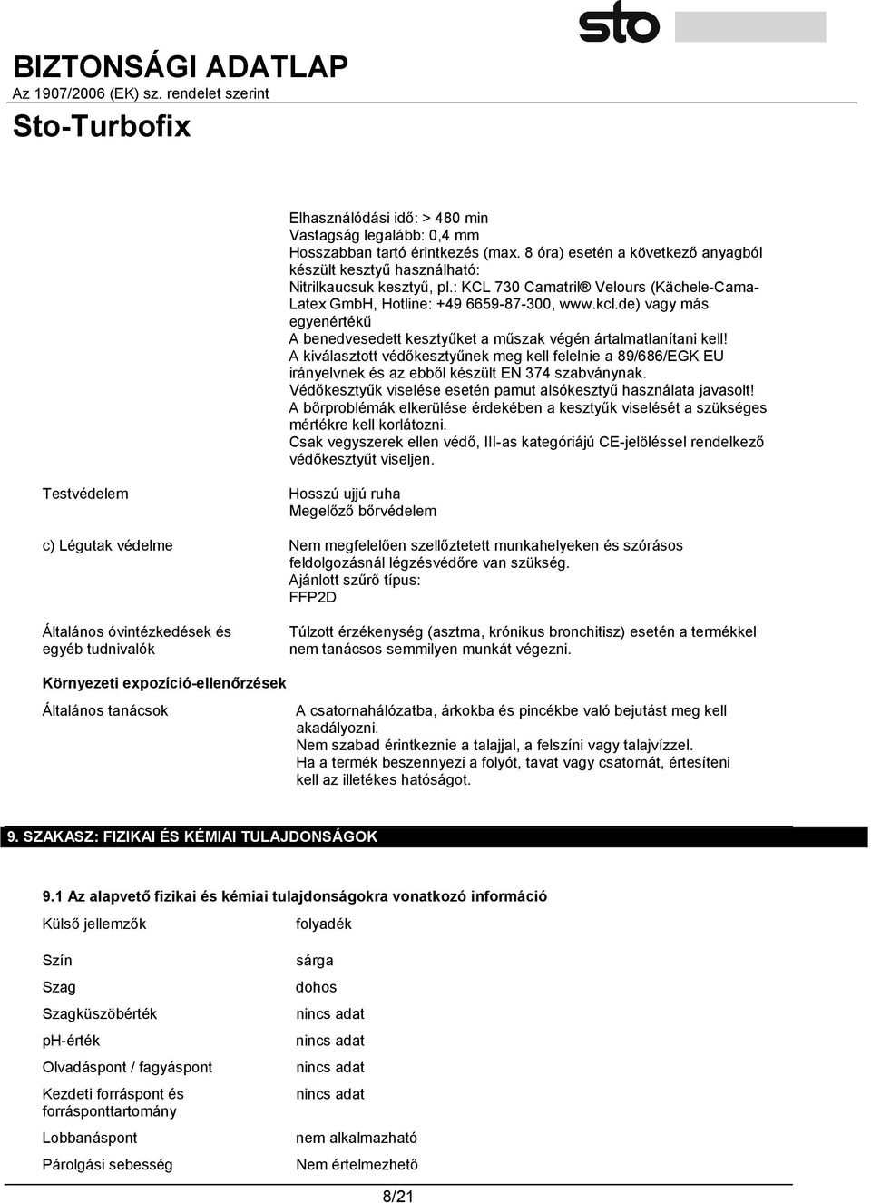 A kiválasztott védőkesztyűnek meg kell felelnie a 89/686/EGK EU irányelvnek és az ebből készült EN 374 szabványnak. Védőkesztyűk viselése esetén pamut alsókesztyű használata javasolt!