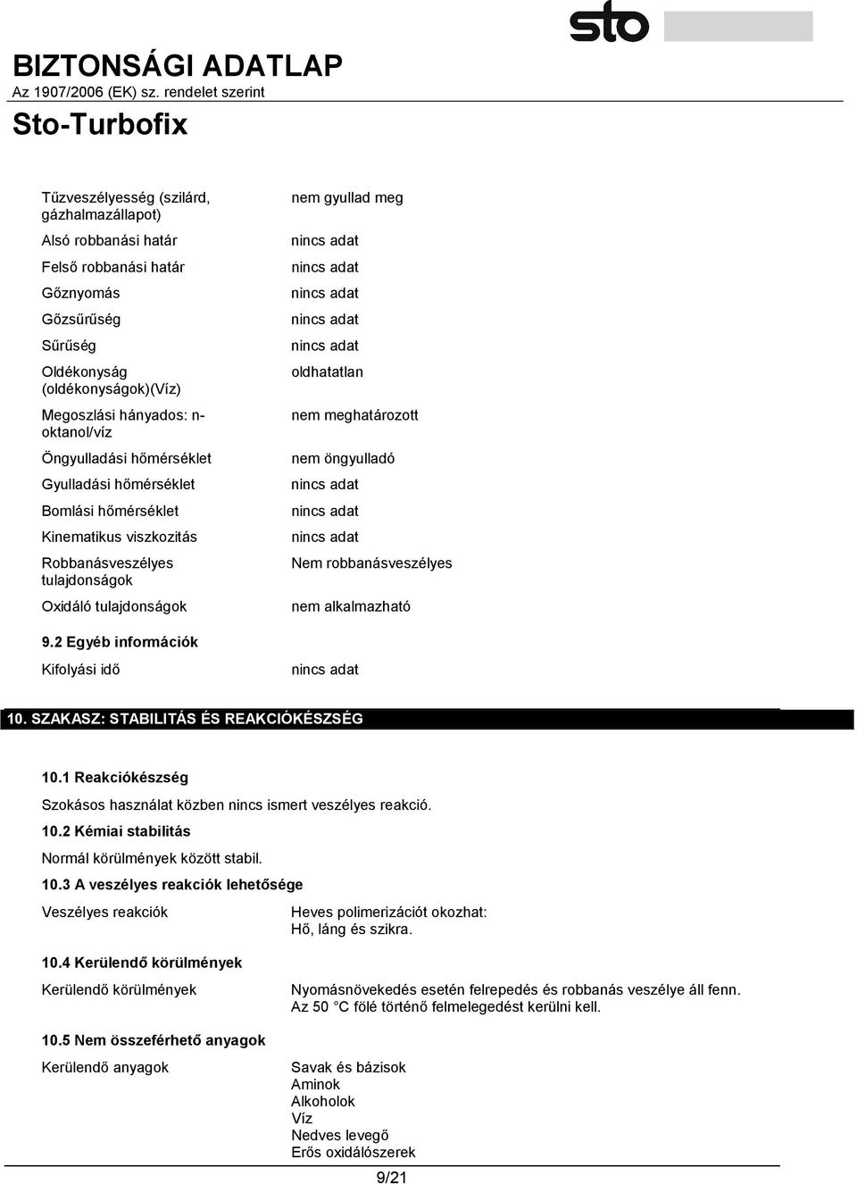 robbanásveszélyes nem alkalmazható 9.2 Egyéb információk Kifolyási idő 10. SZAKASZ: STABILITÁS ÉS REAKCIÓKÉSZSÉG 10.1 Reakciókészség Szokásos használat közben nincs ismert veszélyes reakció. 10.2 Kémiai stabilitás Normál körülmények között stabil.