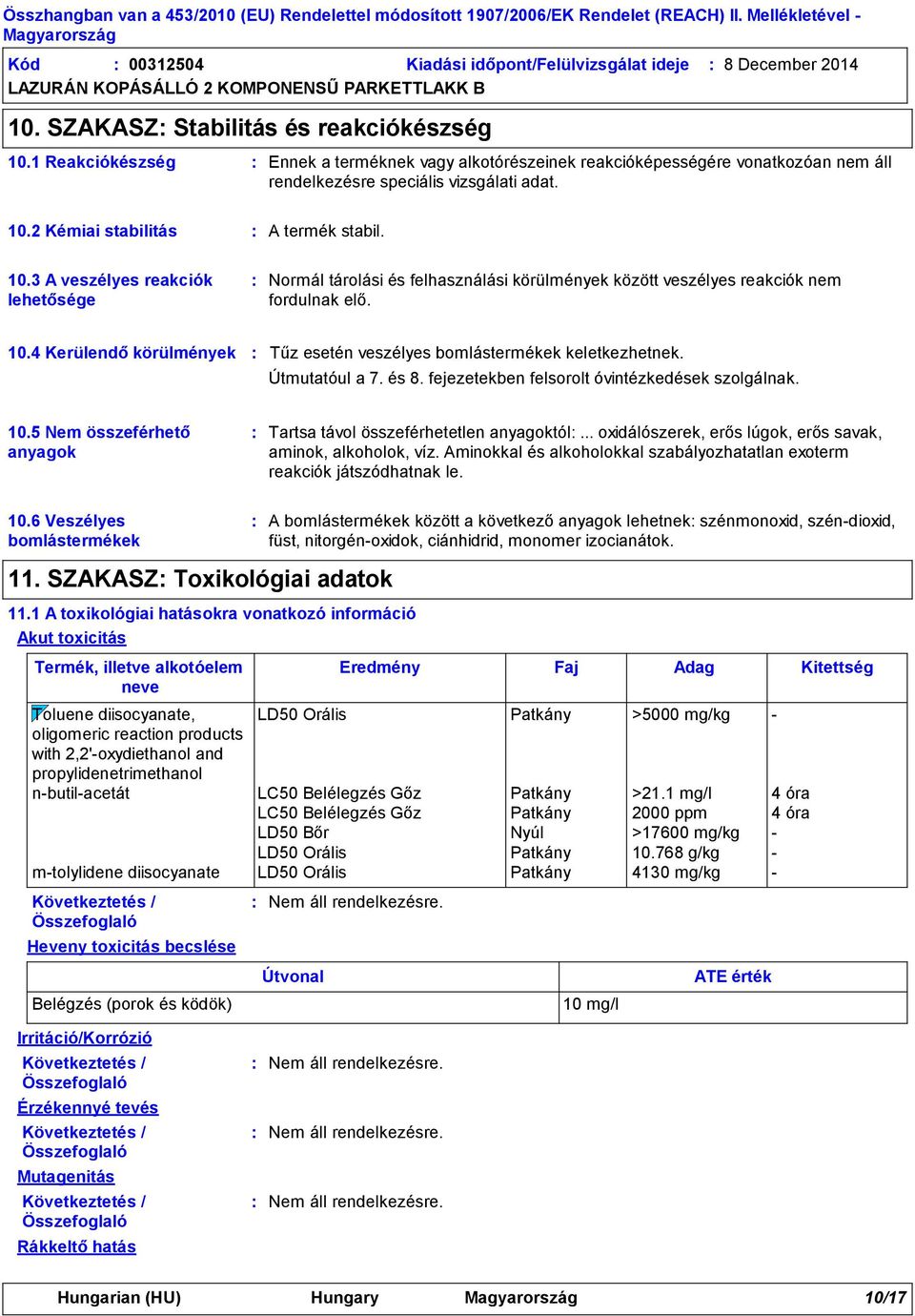 2 Kémiai stabilitás A termék stabil. 10.3 A veszélyes reakciók lehetősége Normál tárolási és felhasználási körülmények között veszélyes reakciók nem fordulnak elő. 10.4 Kerülendő körülmények Tűz esetén veszélyes bomlástermékek keletkezhetnek.