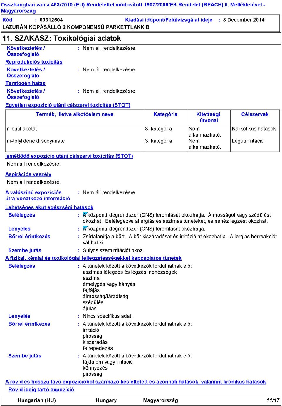 Lenyelés Bőrrel érintkezés Szembe jutás Egyetlen expozíció utáni célszervi toxicitás (STOT) Ismétlődő expozíció utáni célszervi toxicitás (STOT) Aspirációs veszély A központi idegrendszer (CNS)