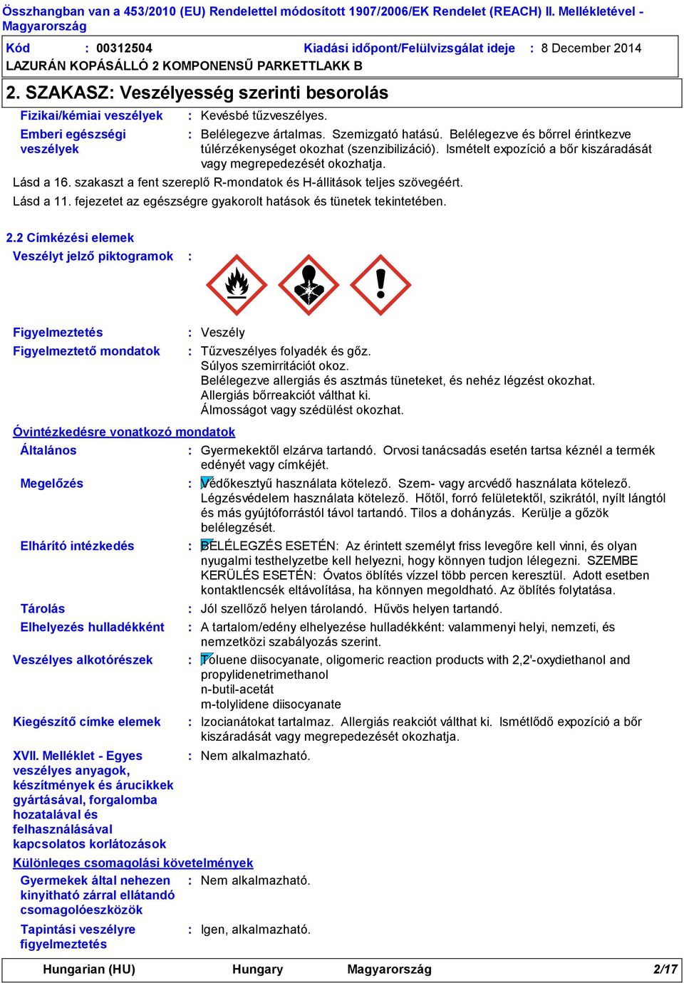 szakaszt a fent szereplő R-mondatok és H-állitások teljes szövegéért. Lásd a 11. fejezetet az egészségre gyakorolt hatások és tünetek tekintetében. 2.