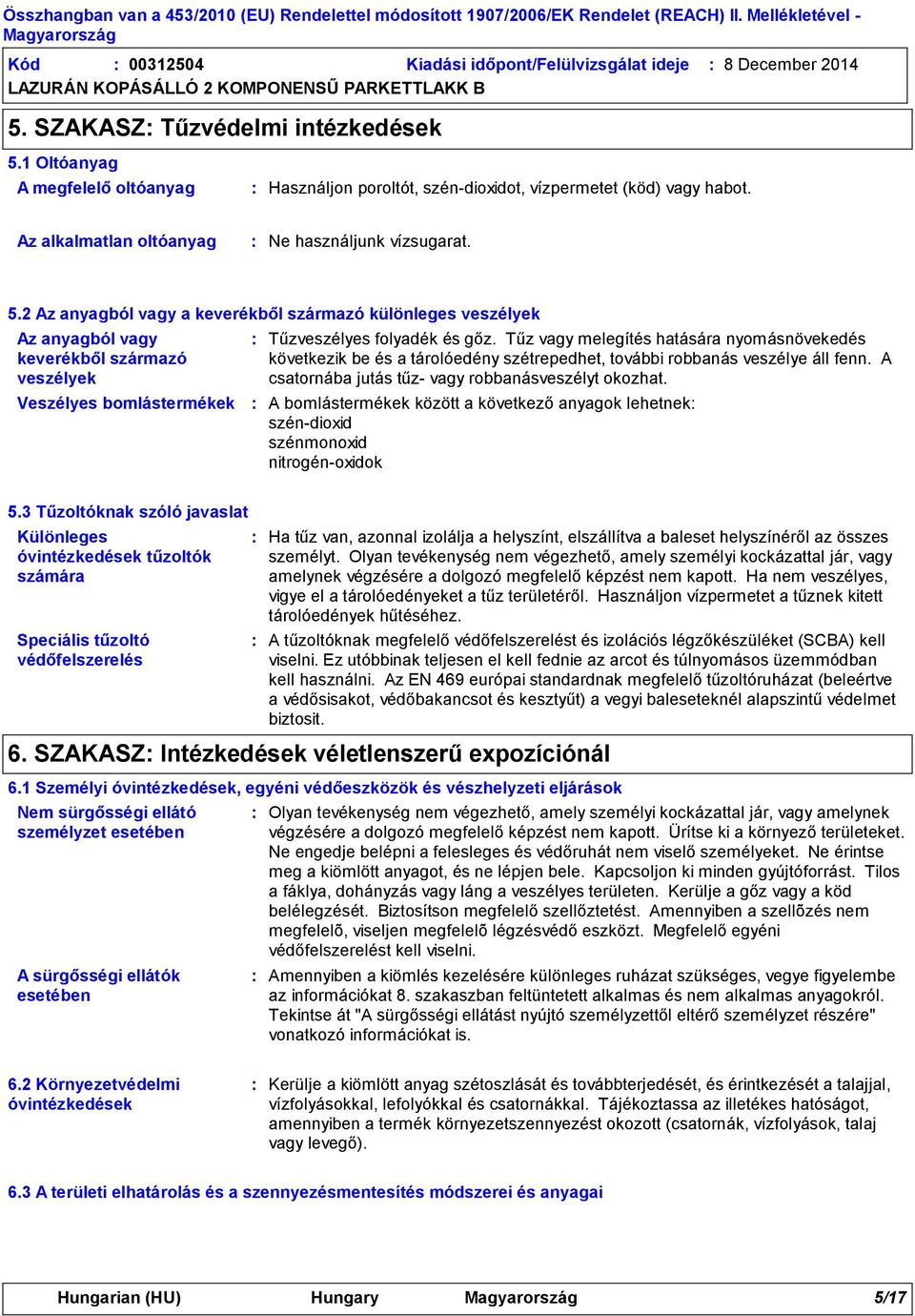 2 Az anyagból vagy a keverékből származó különleges veszélyek Az anyagból vagy keverékből származó veszélyek Veszélyes bomlástermékek Tűzveszélyes folyadék és gőz.