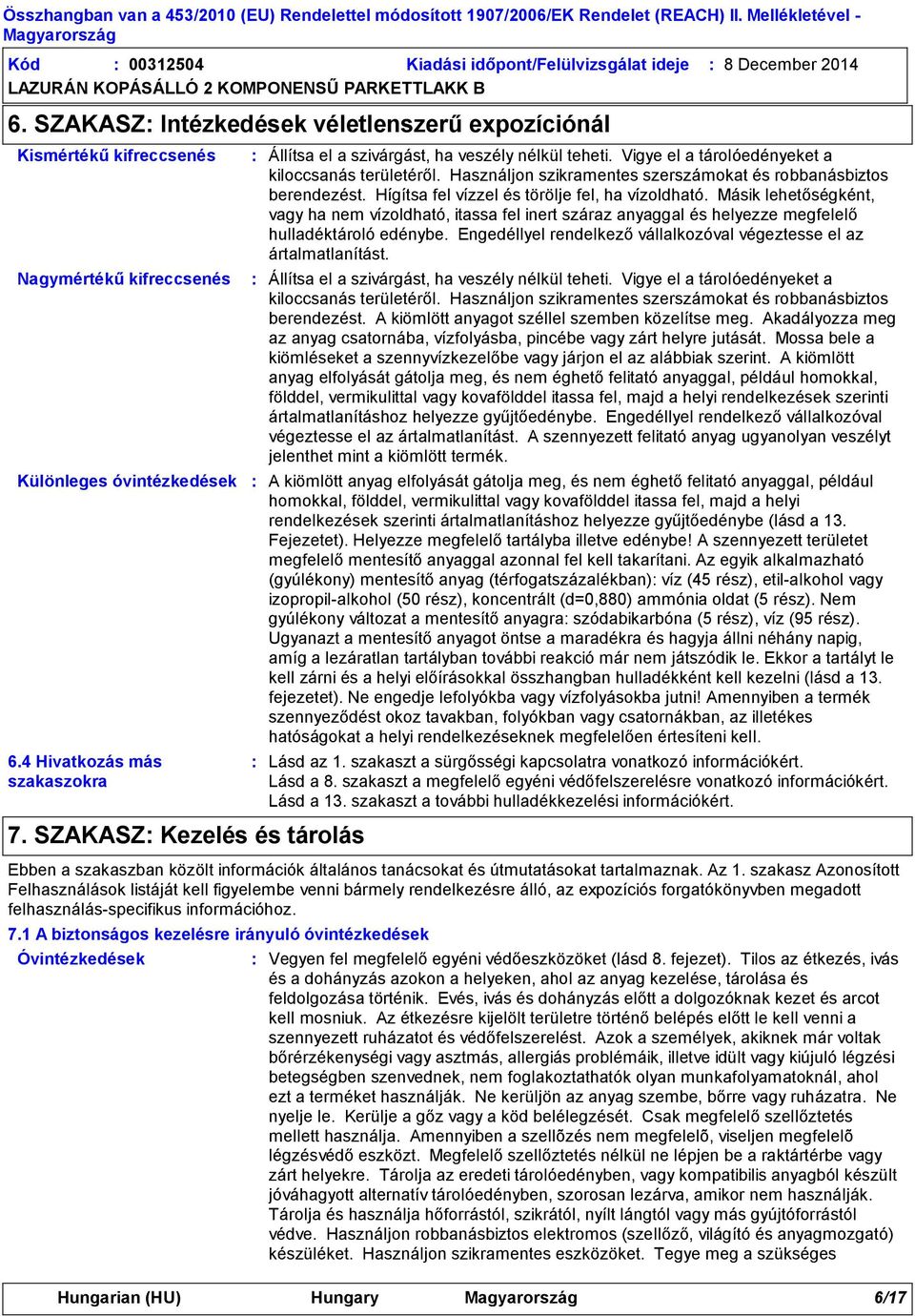 Használjon szikramentes szerszámokat és robbanásbiztos berendezést. Hígítsa fel vízzel és törölje fel, ha vízoldható.