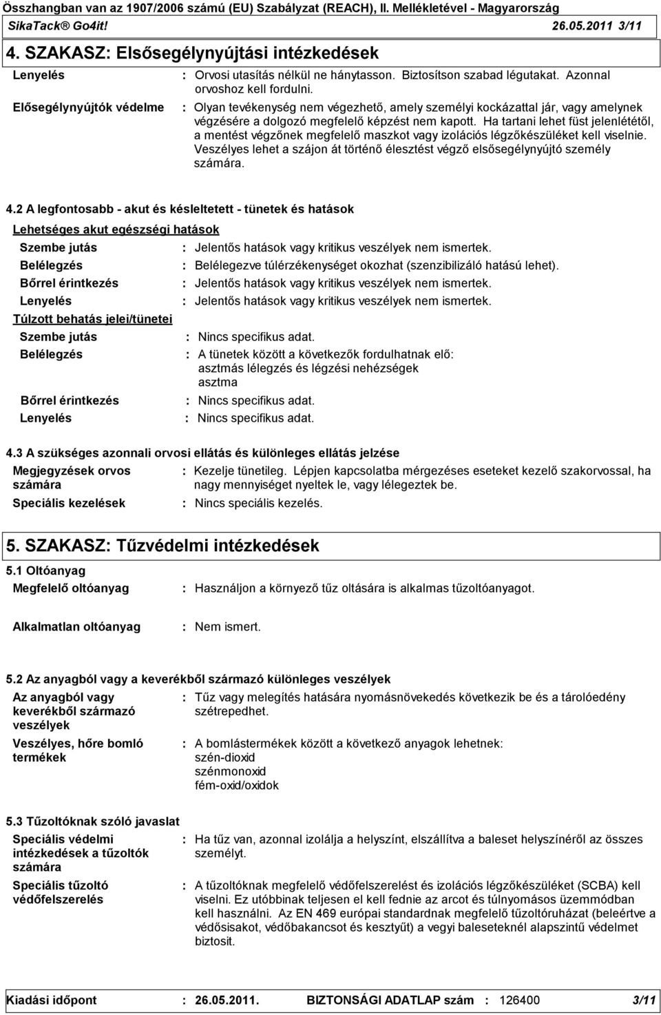 Ha tartani lehet füst jelenlététől, a mentést végzőnek megfelelő maszkot vagy izolációs légzőkészüléket kell viselnie.