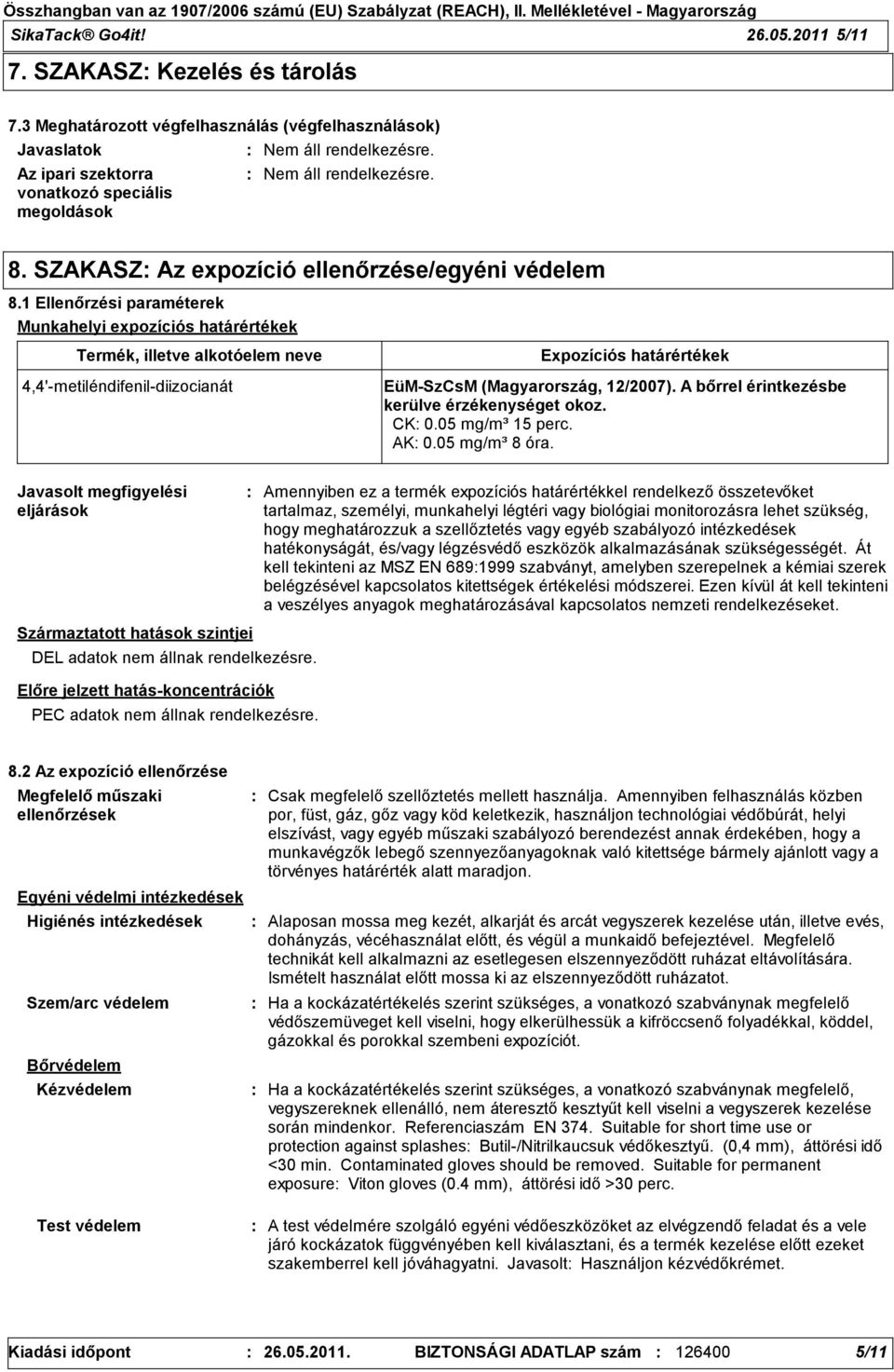 1 Ellenőrzési paraméterek Munkahelyi expozíciós határértékek Termék, illetve alkotóelem neve 4,4'metiléndifenildiizocianát Expozíciós határértékek EüMSzCsM (Magyarország, 12/2007).