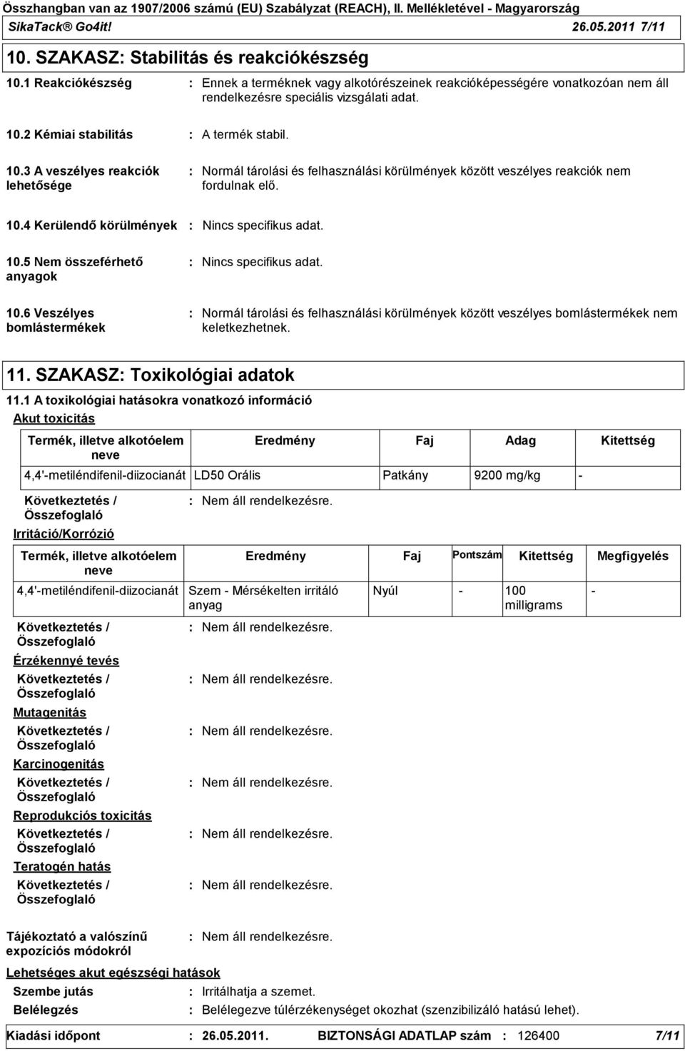 2 Kémiai stabilitás A termék stabil. 10.3 A veszélyes reakciók lehetősége Normál tárolási és felhasználási körülmények között veszélyes reakciók nem fordulnak elő. 10.4 Kerülendő körülmények Nincs specifikus adat.