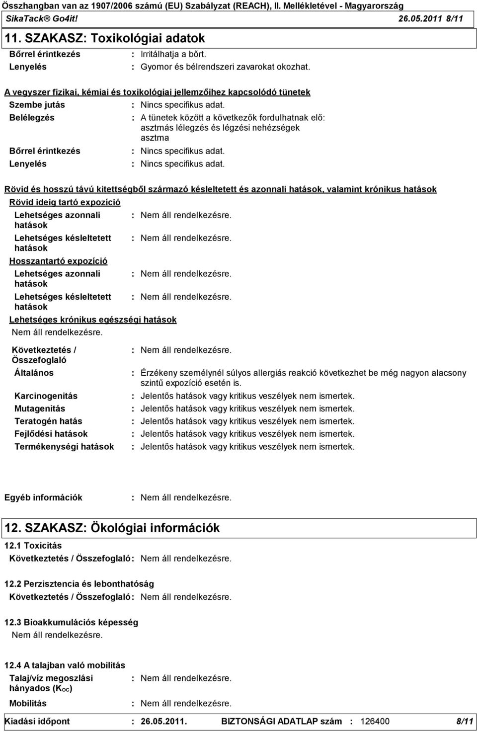 Belélegzés Bőrrel érintkezés Lenyelés A tünetek között a következők fordulhatnak elő asztmás lélegzés és légzési nehézségek asztma Nincs specifikus adat.