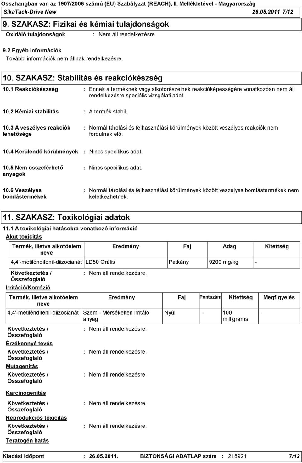 10.3 A veszélyes reakciók lehetősége Normál tárolási és felhasználási körülmények között veszélyes reakciók nem fordulnak elő. 10.4 Kerülendő körülmények Nincs specifikus adat. 10.5 Nem összeférhető anyagok Nincs specifikus adat.