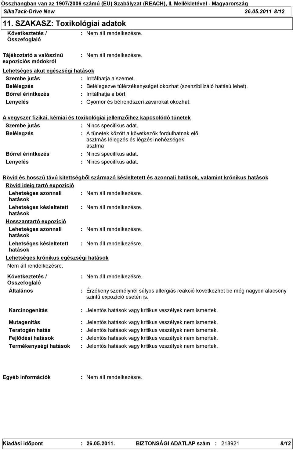 A vegyszer fizikai, kémiai és toxikológiai jellemzőihez kapcsolódó tünetek Szembe jutás Belélegzés Bőrrel érintkezés Lenyelés Nincs specifikus adat.