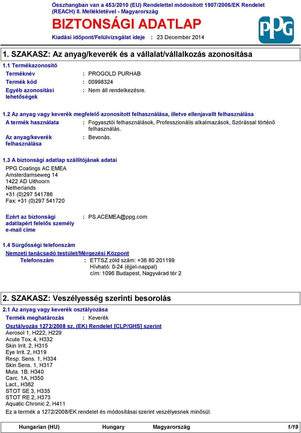 2 Az anyag vagy keverék megfelelő azonosított felhasználása, illetve ellenjavallt felhasználása A termék használata Az anyag/keverék felhasználása Fogyasztói felhasználások, Professzionális