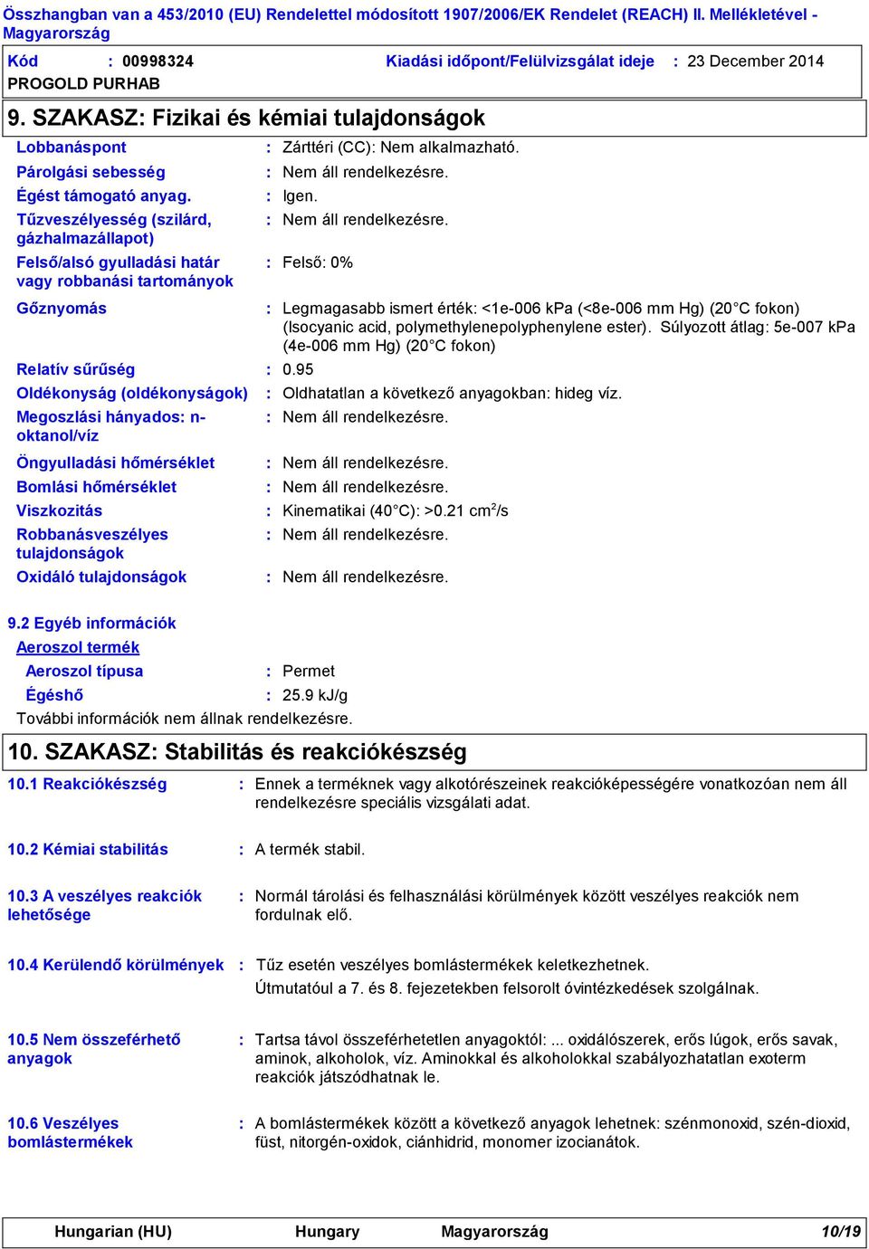Öngyulladási hőmérséklet Bomlási hőmérséklet Zárttéri (CC) Nem alkalmazható. Felső 0% 0.95 Oldhatatlan a következő anyagokban hideg víz. Viszkozitás Kinematikai (40 C) >0.