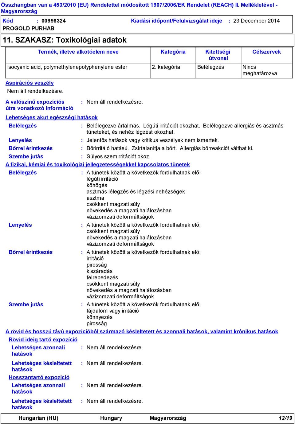 kategória Belélegzés Nincs meghatározva A valószínű expozíciós útra vonatkozó információ Lehetséges akut egészségi hatások Belélegzés Lenyelés Bőrrel érintkezés Szembe jutás Belélegezve ártalmas.