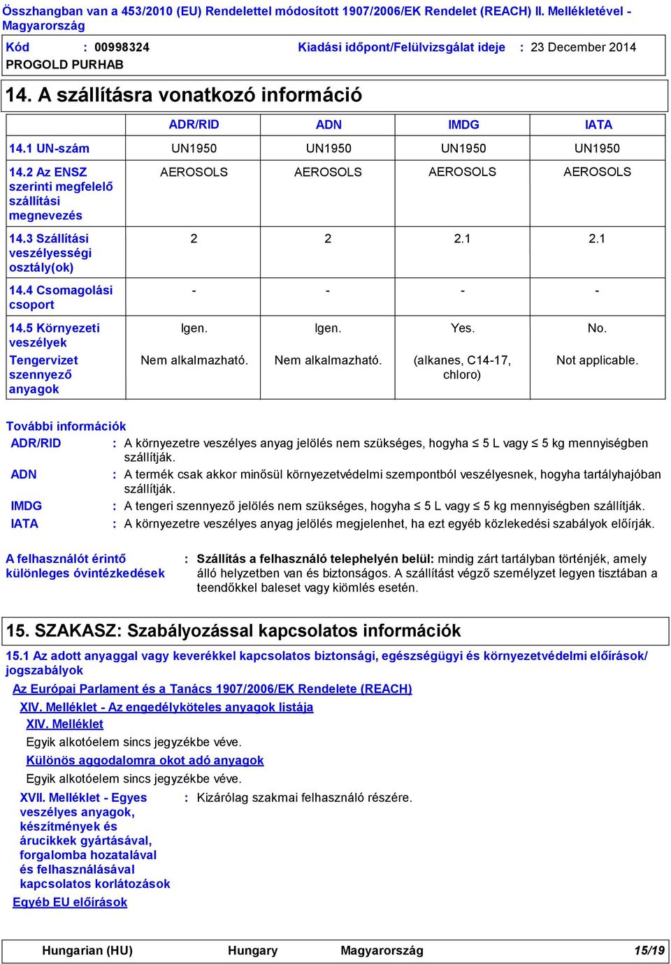 UN1950 AEROSOLS 2 - Igen. Nem alkalmazható. UN1950 AEROSOLS 2.1 - Yes. (alkanes, C14-17, chloro) UN1950 AEROSOLS 2.1 - No. Not applicable.