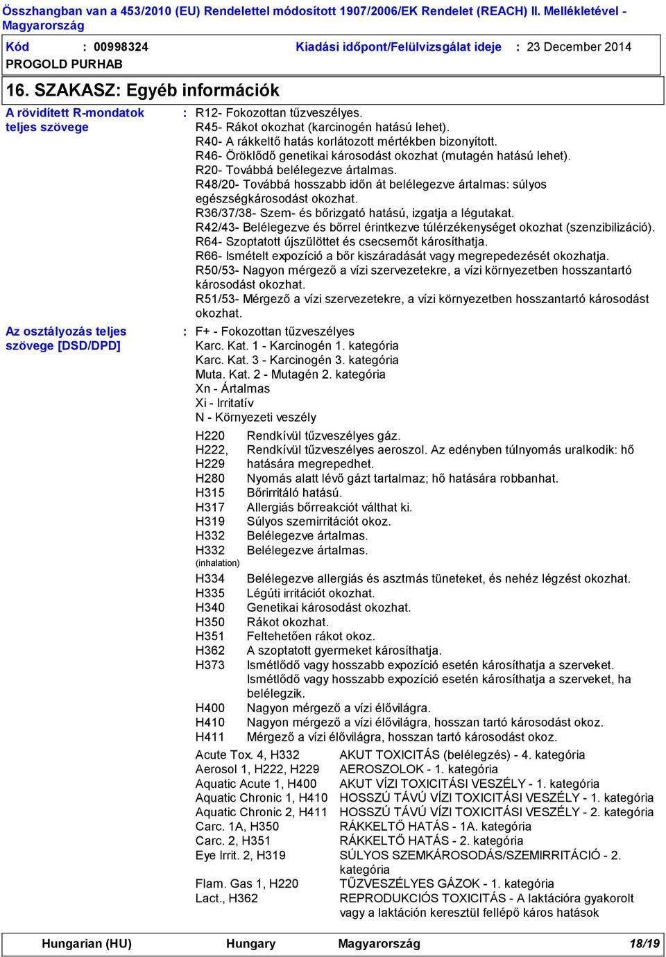 R40- A rákkeltő hatás korlátozott mértékben bizonyított. R46- Öröklődő genetikai károsodást okozhat (mutagén hatású lehet). R20- Továbbá belélegezve ártalmas.