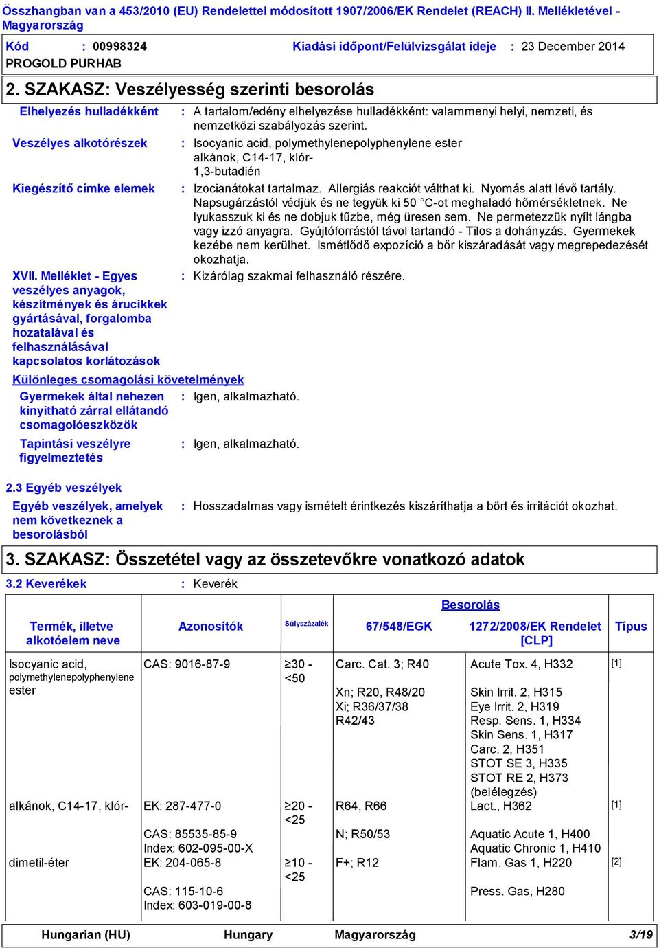 nehezen kinyitható zárral ellátandó csomagolóeszközök Igen, alkalmazható. Tapintási veszélyre figyelmeztetés 2.