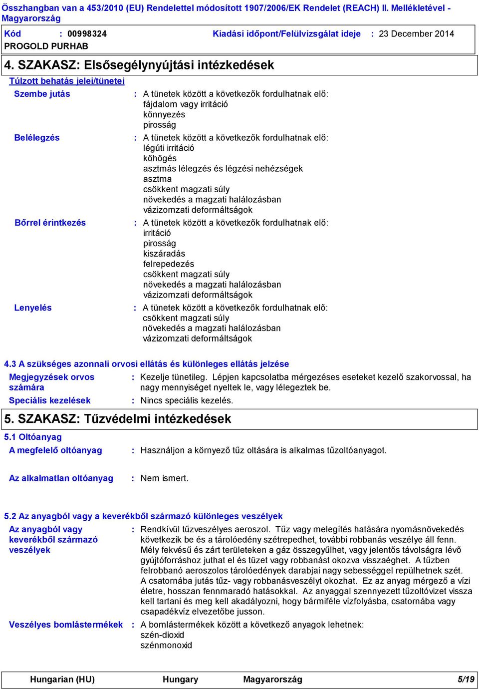 könnyezés pirosság A tünetek között a következők fordulhatnak elő légúti irritáció köhögés asztmás lélegzés és légzési nehézségek asztma csökkent magzati súly növekedés a magzati halálozásban