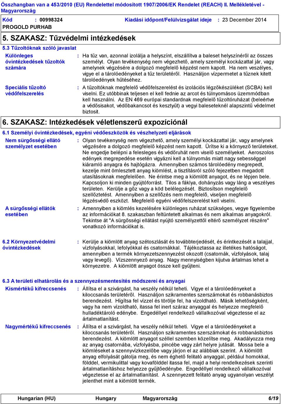 személyt. Olyan tevékenység nem végezhető, amely személyi kockázattal jár, vagy amelynek végzésére a dolgozó megfelelő képzést nem kapott.