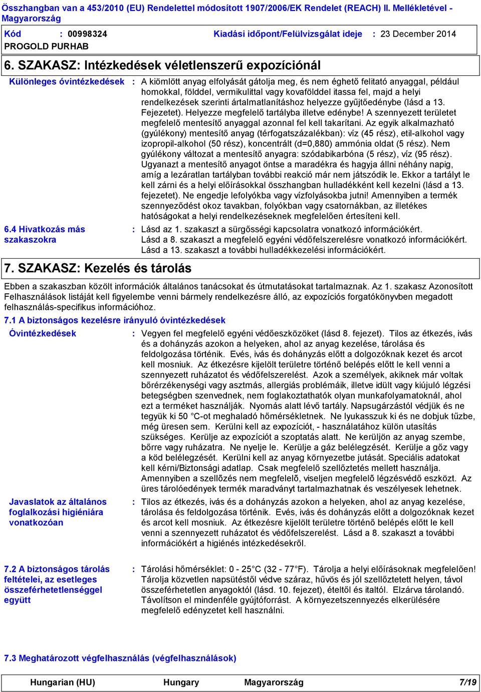 szerinti ártalmatlanításhoz helyezze gyűjtőedénybe (lásd a 13. Fejezetet). Helyezze megfelelő tartályba illetve edénybe!