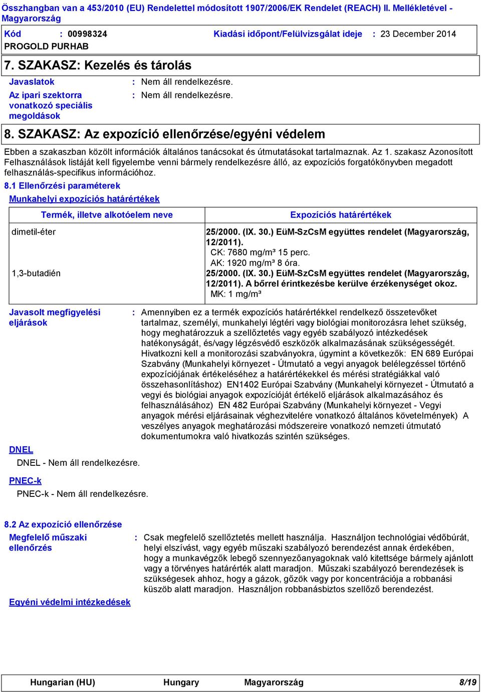 8. SZAKASZ Az expozíció ellenőrzése/egyéni védelem Ebben a szakaszban közölt információk általános tanácsokat és útmutatásokat tartalmaznak. Az 1.