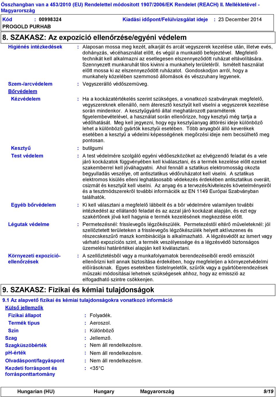 Fizikai állapot Olvadáspont/fagyáspont Kezdeti forráspont és forrásponttartomány Alaposan mossa meg kezét, alkarját és arcát vegyszerek kezelése után, illetve evés, dohányzás, vécéhasználat előtt, és