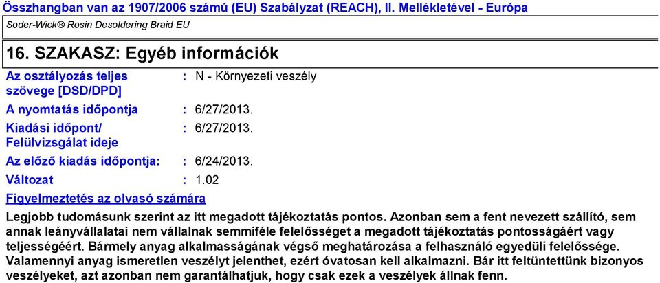 Azonban sem a fent nevezett szállító, sem annak leányvállalatai nem vállalnak semmiféle felelősséget a megadott tájékoztatás pontosságáért vagy teljességéért.