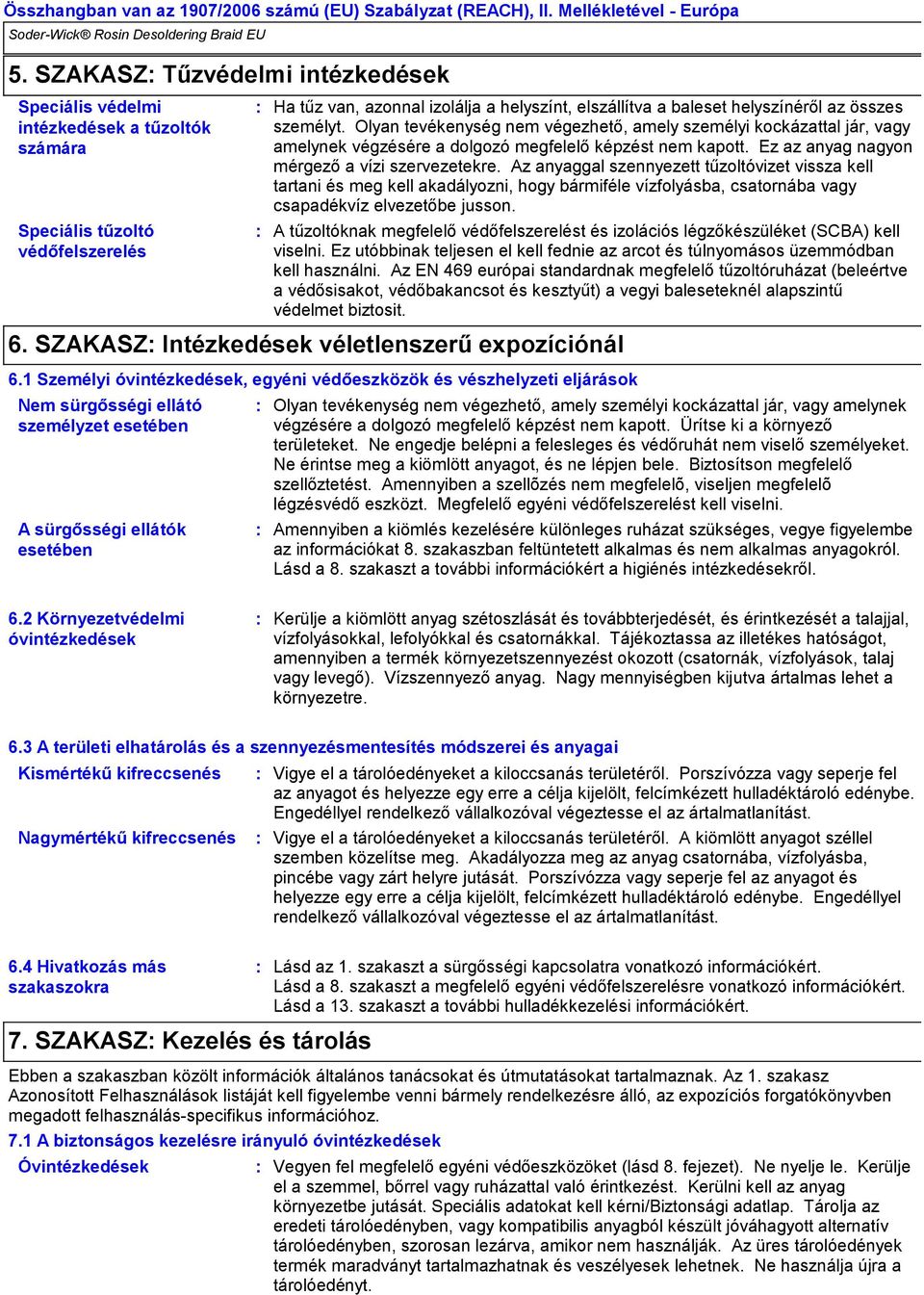 Az anyaggal szennyezett tűzoltóvizet vissza kell tartani és meg kell akadályozni, hogy bármiféle vízfolyásba, csatornába vagy csapadékvíz elvezetőbe jusson.