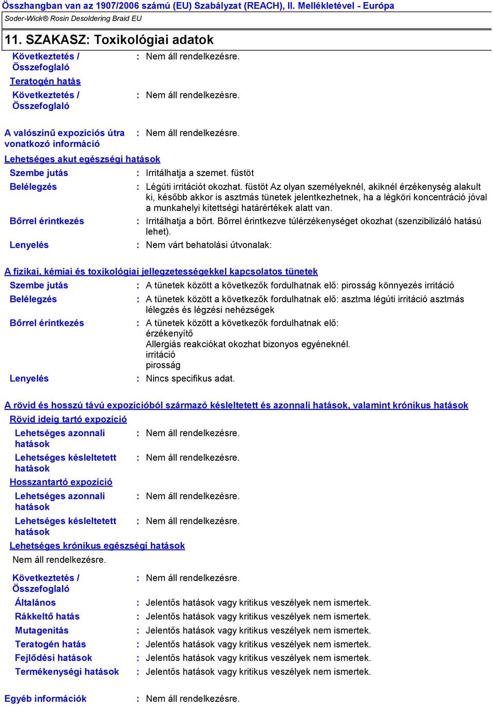 füstöt Az olyan személyeknél, akiknél érzékenység alakult ki, később akkor is asztmás tünetek jelentkezhetnek, ha a légköri koncentráció jóval a munkahelyi kitettségi határértékek alatt van.