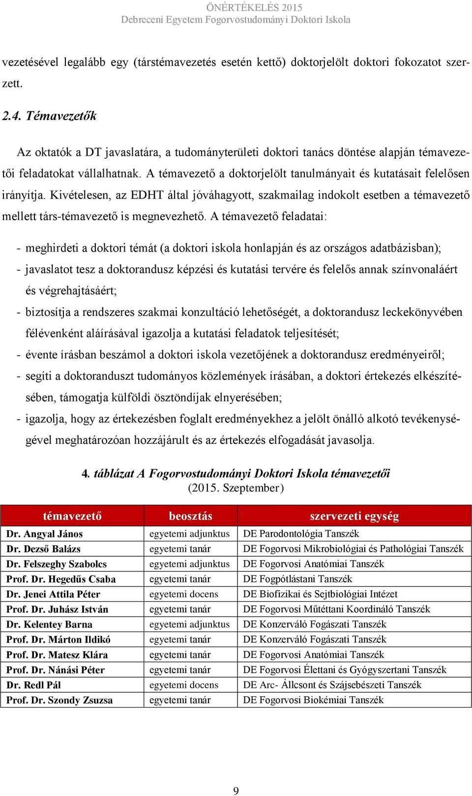 A témavezető a doktorjelölt tanulmányait és kutatásait felelősen irányítja. Kivételesen, az EDHT által jóváhagyott, szakmailag indokolt esetben a témavezető mellett társ-témavezető is megnevezhető.